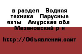  в раздел : Водная техника » Парусные яхты . Амурская обл.,Мазановский р-н